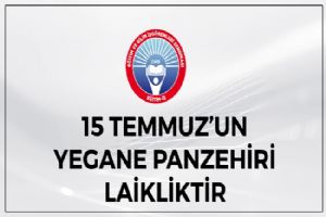 “15 Temmuz’un yegâne panzehiri laikliktir”
