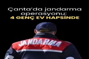 Çanta’da Jandarma Operasyonu: 4 genç hakkında ev hapsi kararı