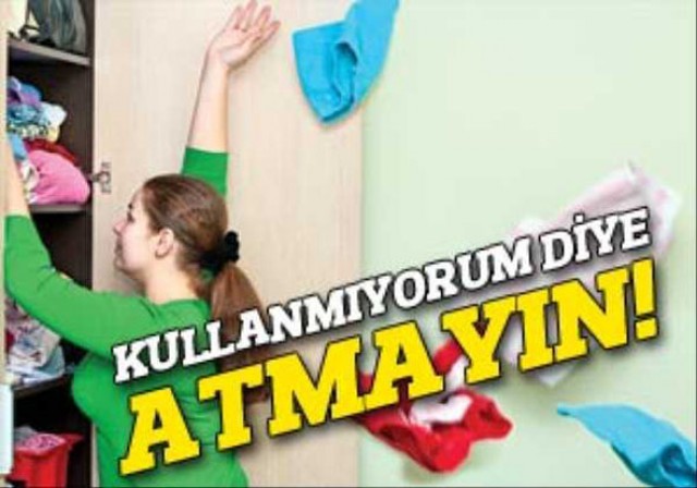 Kullanmıyorum diye atmayın!