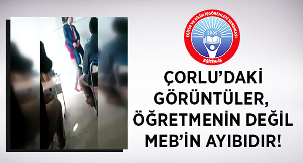 Eğitim ve Bilim İşgörenleri Sendikası: Çorlu’daki görüntüler, öğretmenin değil MEB’in ayıbıdır!