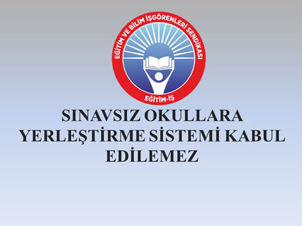 “Sınavsız okullara yerleştirme sistemi kabul edilmemez”