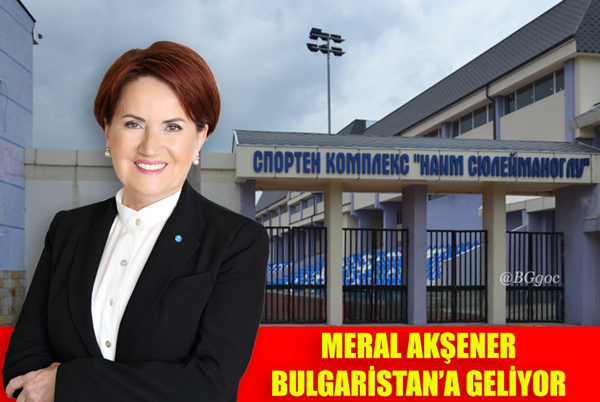 Meral Akşener  Bulgaristan'a gidiyor