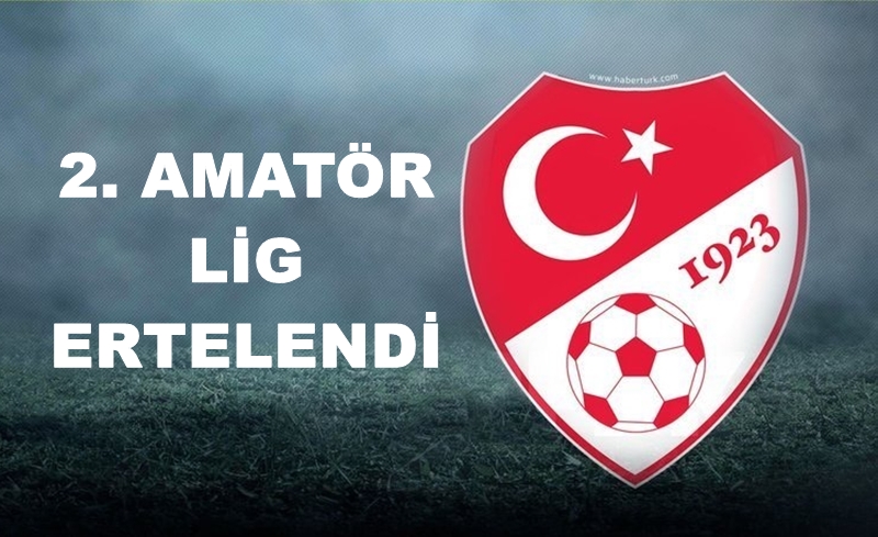 2. Amatör Lig ertelendi