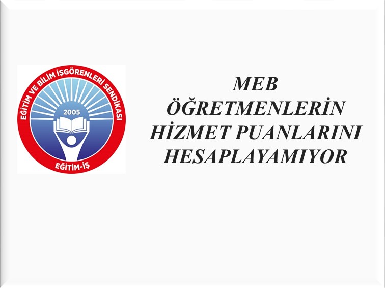 Eğitim İş: Hizmet puanları adil hesaplanmalı