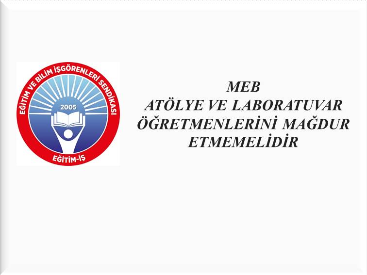 “MEB atölye ve laboratuvar öğretmenlerini mağdur etmemelidir”