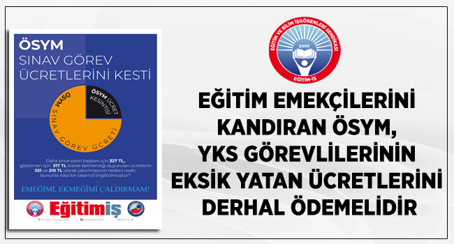 “ÖSYM, YKS görevlilerin eksik yatan ücretlerini derhal ödemeli”