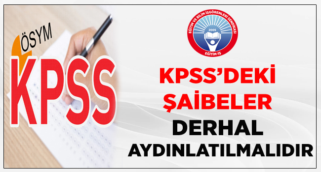 “KPSS’deki şaibeler derhal aydınlatılmalı”